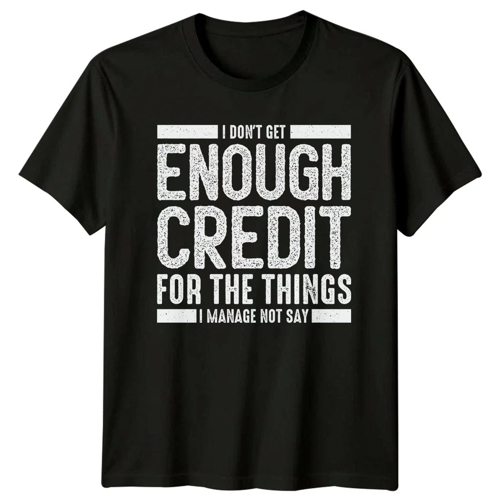 I Dont Get Enough Credit T-Shirt Sarcastic Humor Gift For Him And Her
