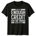 I Dont Get Enough Credit T-Shirt Sarcastic Humor Gift For Him And Her