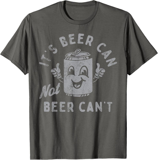 It's Beer Can Not Beer Can't T-Shirt