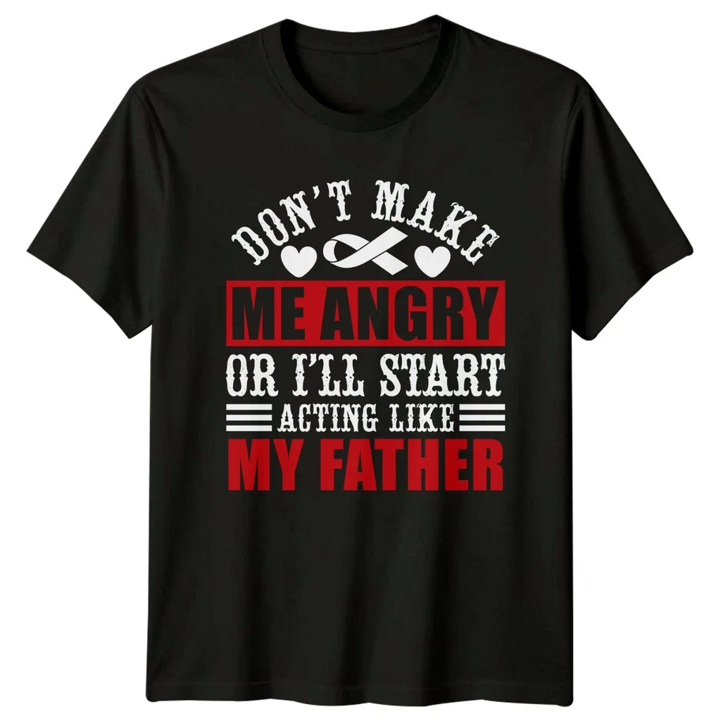 Dont Make Me Angry Ill Start Acting Like My Father T-Shirt Gift For Him And Her