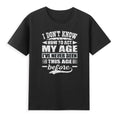 I Don't Know How To Act My Age I've Never Funny Saying Gift Novelty Men T-Shirt
