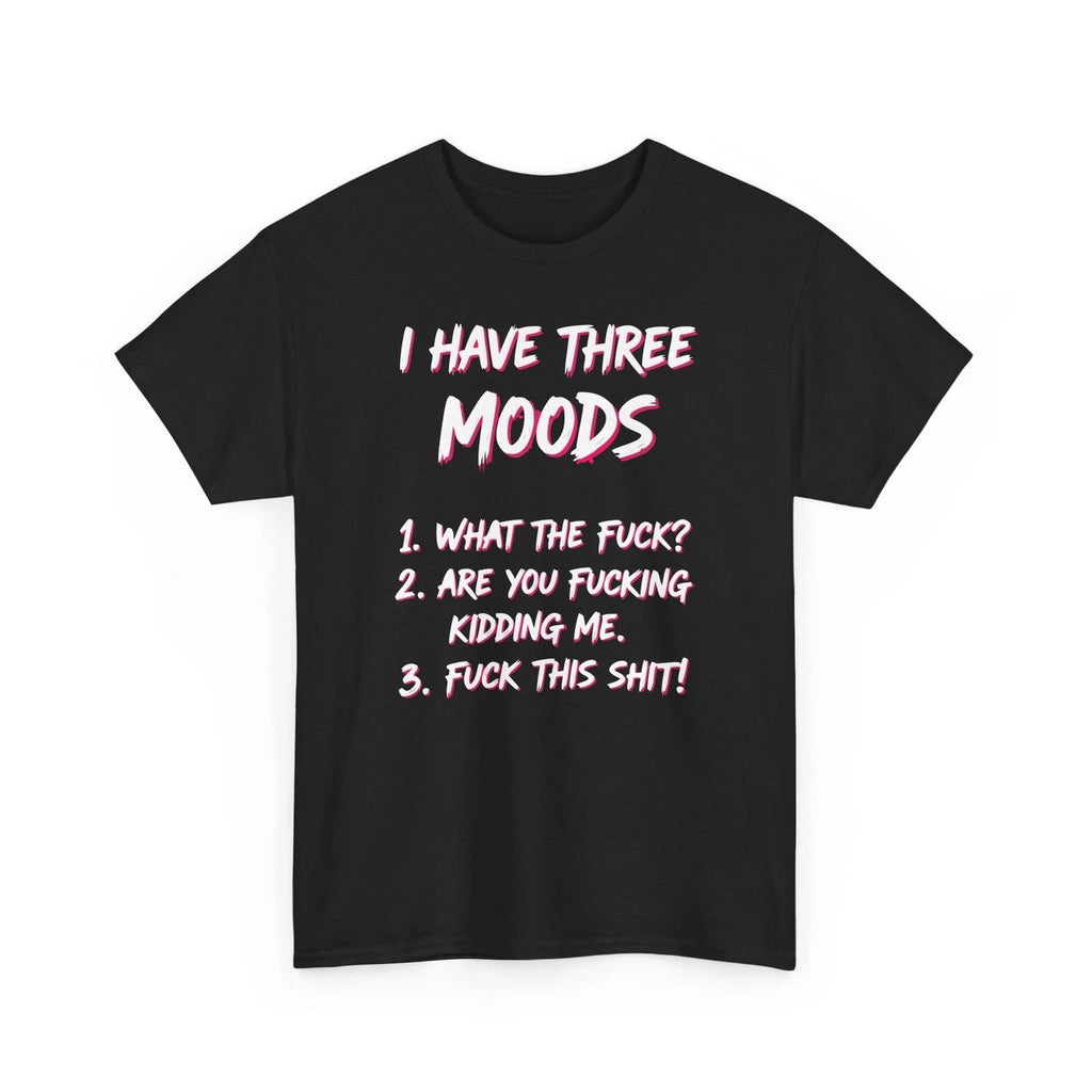 I Have Three Moods Funny Sarcastic Quote | Edgy Adult Humor Unisex shirt