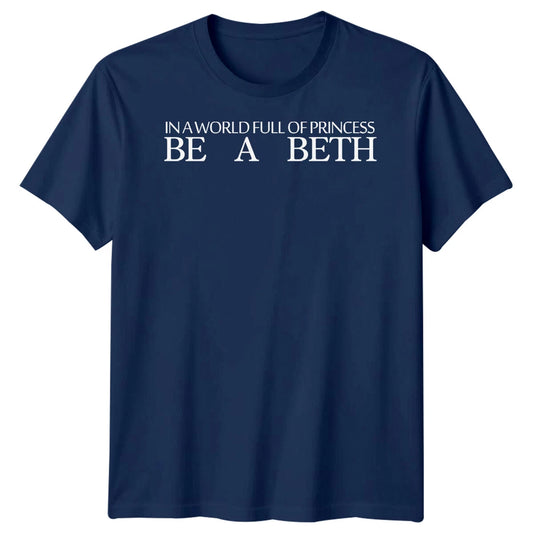 In A World Full Of Princess Be A Beth Names Mens T-Shirt Womens Graphic Tee