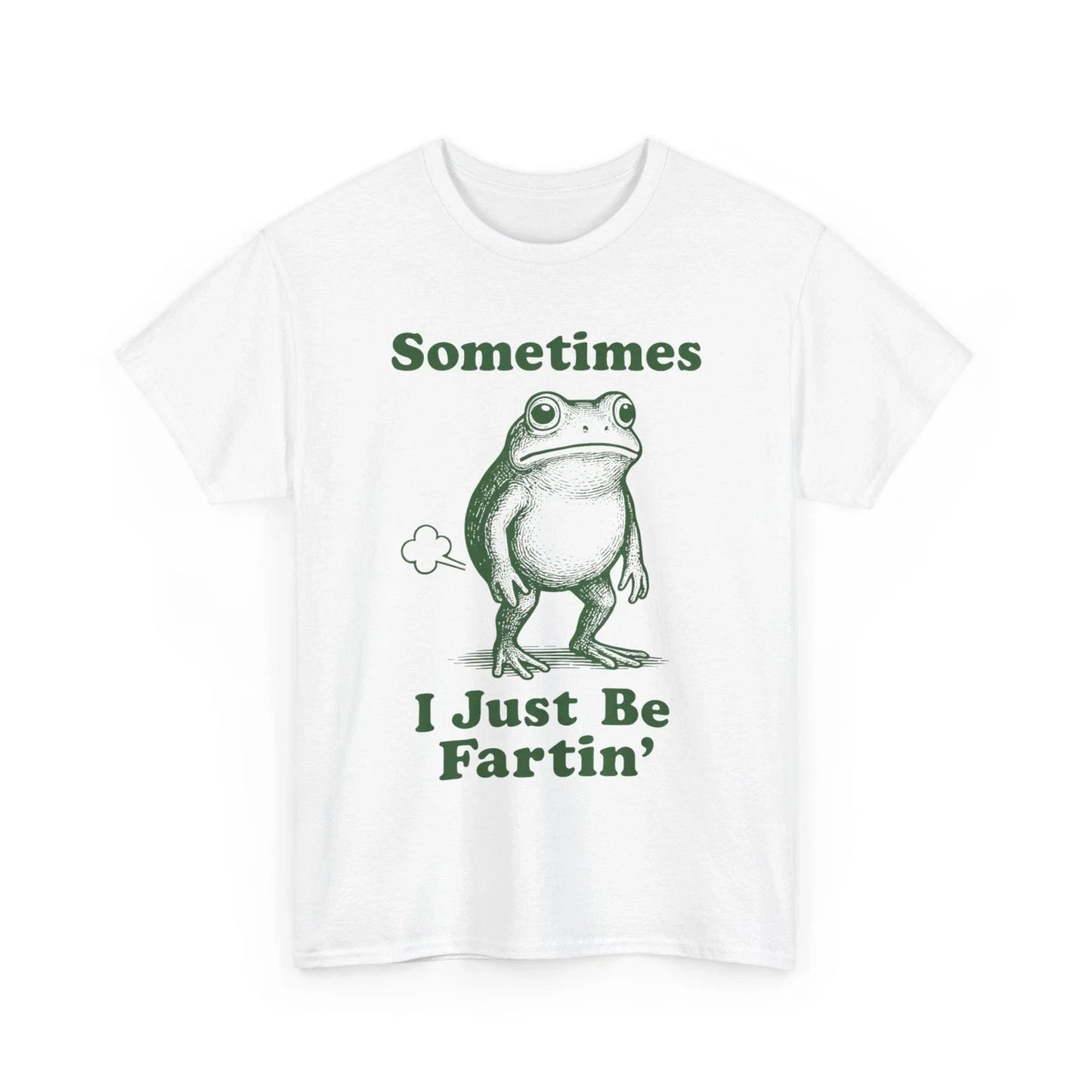 Sometimes I Just Be Fartin' Frog, Fart Farting Frog Funny Silly T-Shirt