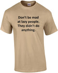 Don’t be mad at lazy people. They didn’t do anything. Funny sarcastic t-shirt