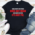 Equal Rights For Other Does Not Mean Less Rights For You It's Not Pie T-Shirt