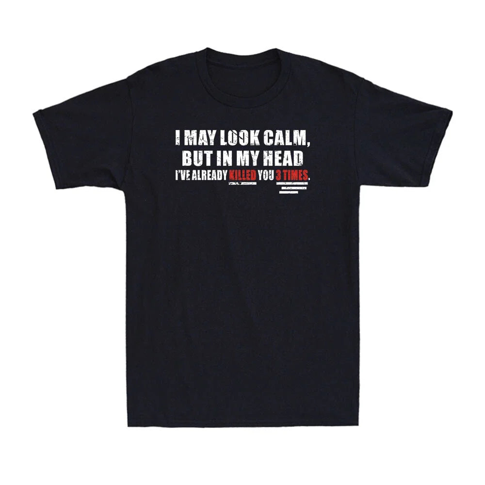 I May Look Calm, But In My Head, I've Already Killed You 3 Times Men's T-Shirt