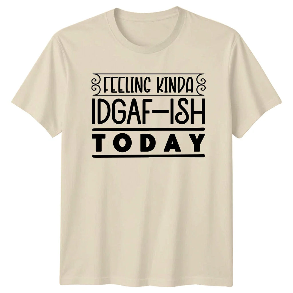 Feeling Kinda IDGAF-ISH Today Funny Sarcastic Quote T-Shirt