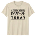 Feeling Kinda IDGAF-ISH Today Funny Sarcastic Quote T-Shirt