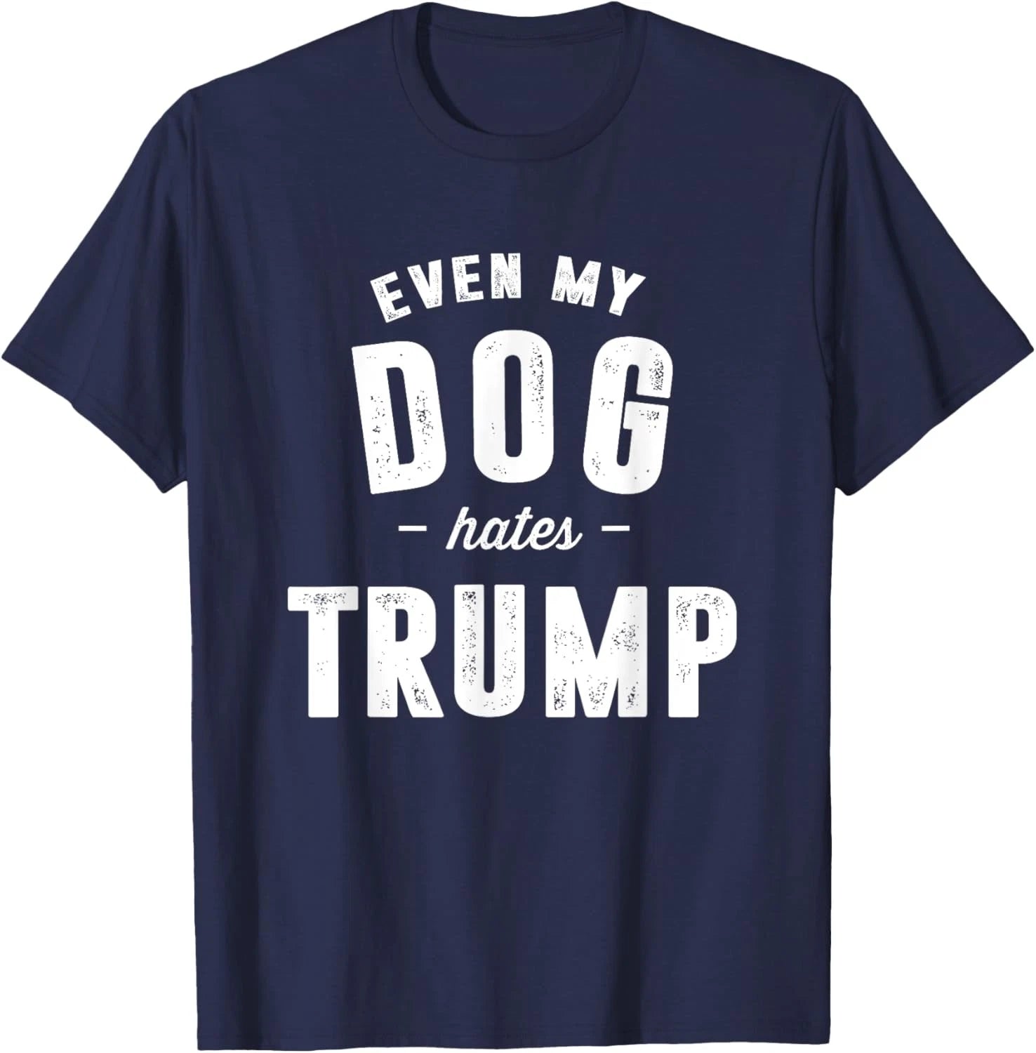 Even My Dog Hates Trump Anti President Donald Trump T-Shirt