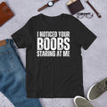 I Noticed Your Boobs Staring at Me Funny Sarcastic Joke Gag t-shirt