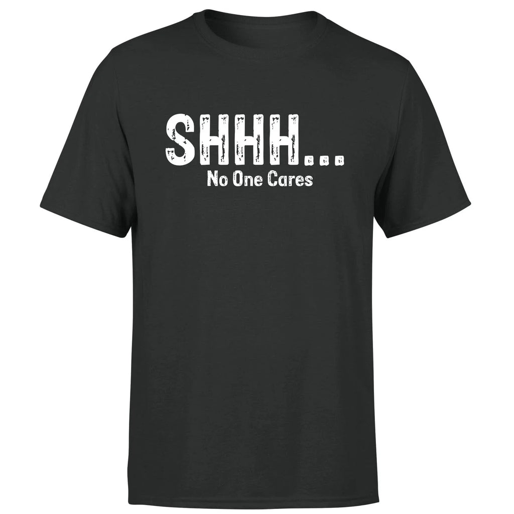 Shhh No One Cares Funny Sarcastic Humor Quote Novelty Sarcasm Mens T Shirt