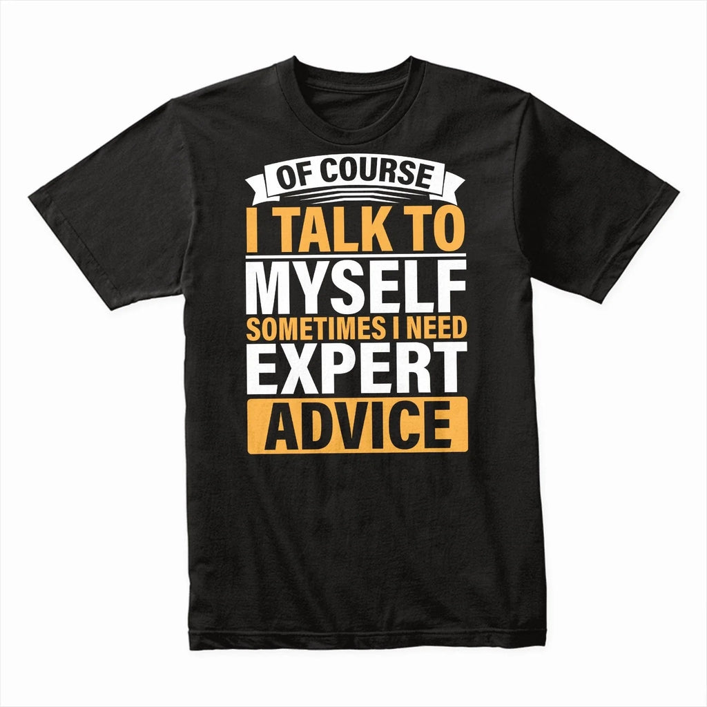 Funny T-Shirt, Of Course I Talk to Myself Sometimes I Need Expert Advice Fun Tee