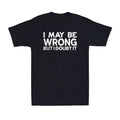 I May Be Wrong But I Doubt It Funny Sarcastic Saying Men's Short Sleeve T-Shirt