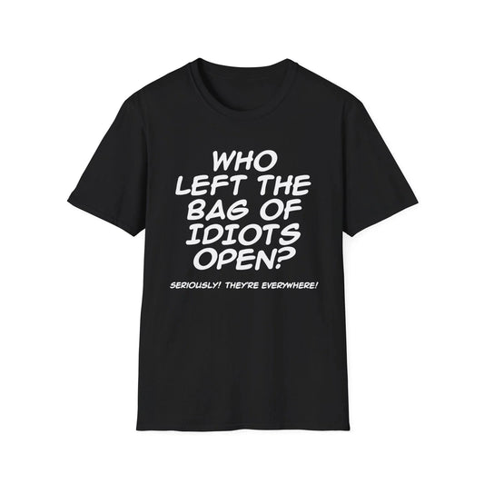 Who Left the Bag of Idiots Open? T-Shirt | Funny Quote Tee