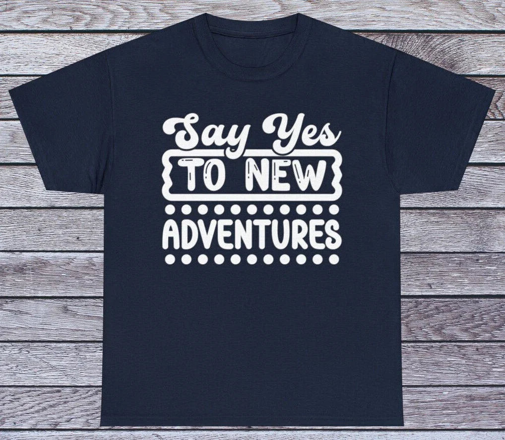 Say Yes To New Adventures T Shirt Motivational Tee Graphic Funny Quotes