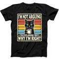 Black Cat I'm Not Arguing I'm Right Best Seller Funny Gift Tee Black T Shirt 151