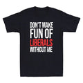 Dont Make Fun Of Liberals Without Me Funny Sarcastic Quote Vintage Men's T-Shirt