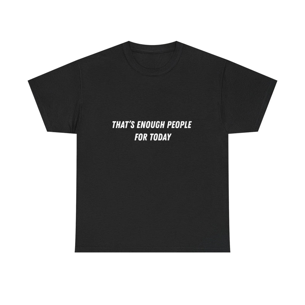 "That’s Enough People For Today" Tee | Funny Sarcastic Quote Shirt