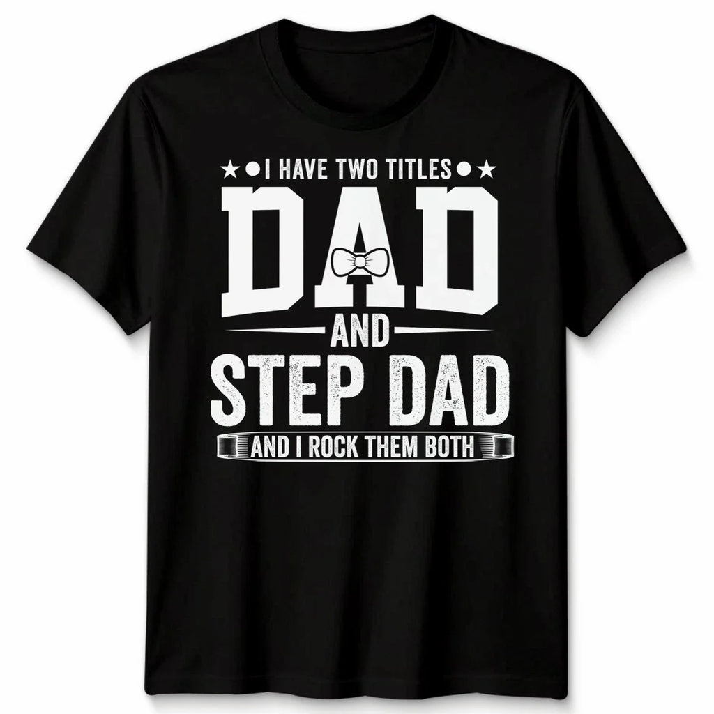 I Have Two Titles Mens T Shirt Dad And Step Dad And I Rock Them Both Gift