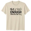 Thats Enough Todaying For Today T-Shirt Funny Sarcasm Birthday Gift