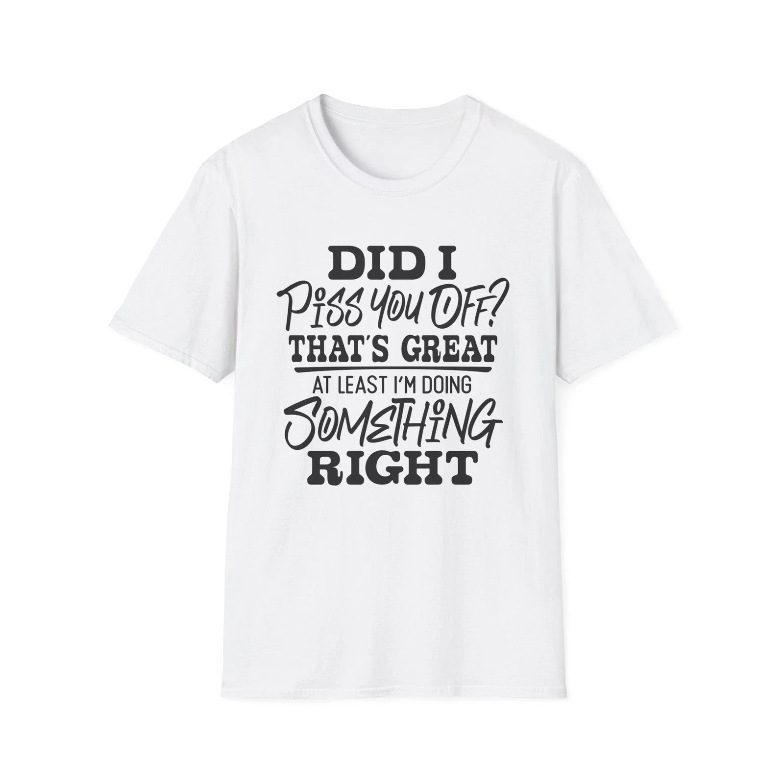 Did I Piss You Off? That's Great T-Shirt | Funny Sarcastic Quote