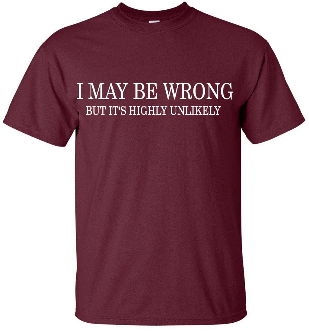 I MAY BE WRONG Funny Men's T-Shirt novelty t shirts tee joke shirt birthday gift
