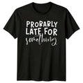 Probably Late For Something Sarcastic Quote Graphic Adult T-Shirt