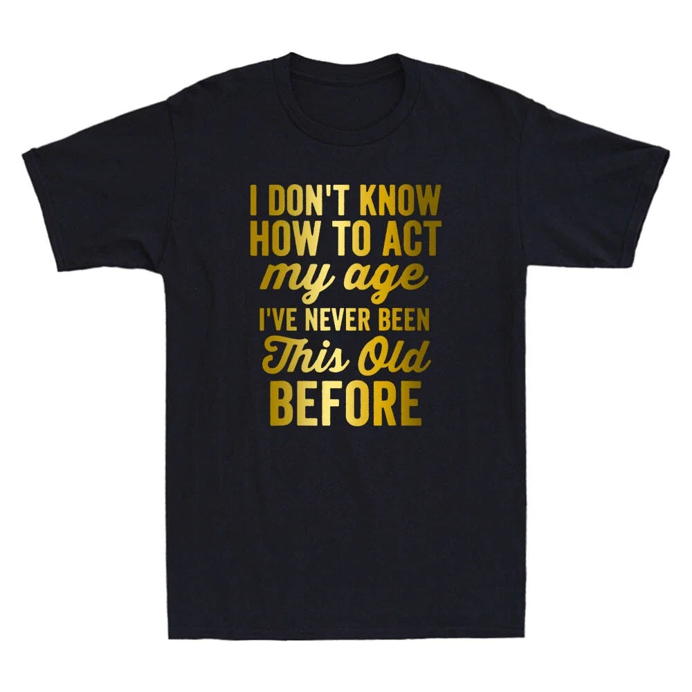 I Don't Know How To Act My Age Funny Old People Saying Quote Cool Men's T-Shirt