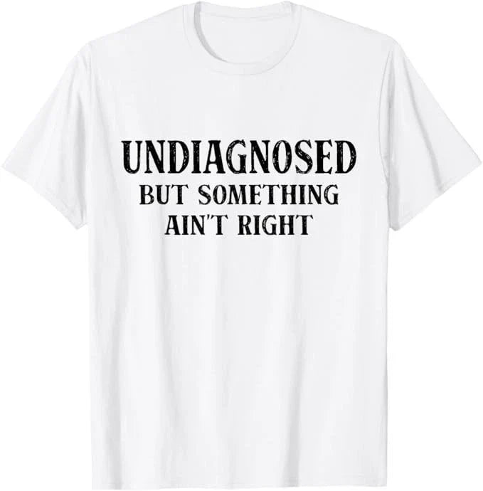 Undiagnosed But Something Ain't Right Funny Saying T-Shirt