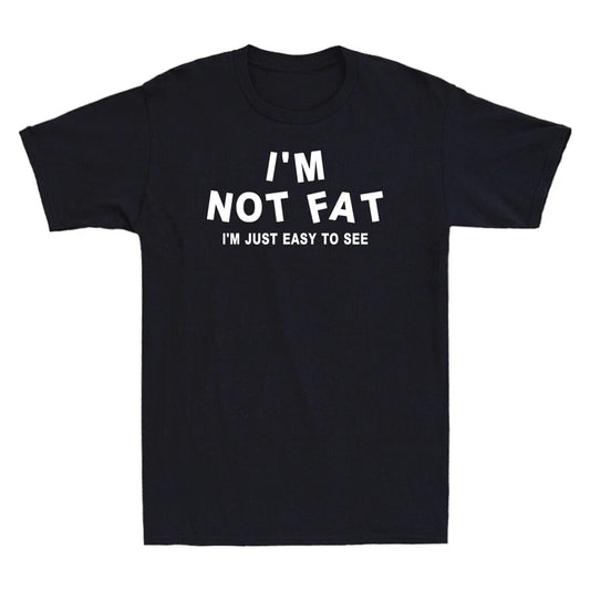I'm Not Fat I'm Just Easy to See Funny Saying Novelty Sarcastic Men's T-Shirt