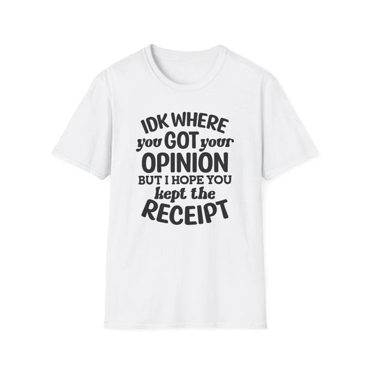 IDK Where You Got Your Opinion Receipt T-Shirt | Funny Quote Tee