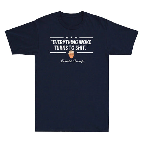 " Everything Woke Turns to Sh!t " Funny Sarcastic Saying Political Men's T-Shirt