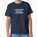 I Always Agree With The Government! by International T-Shirt Conglomerate (ITSC)