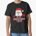 Is It Christmas Yet? Funny Santa Claus Ho Ho Novelty Shirt by Bendthetrend