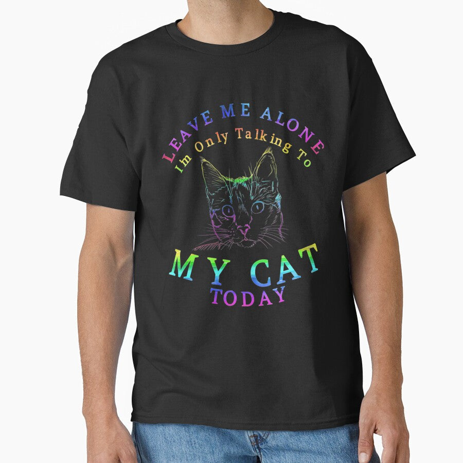 Leave Me Alone Tshirt, Im Only Talking To My Cat Today Gift by SerenaBliss