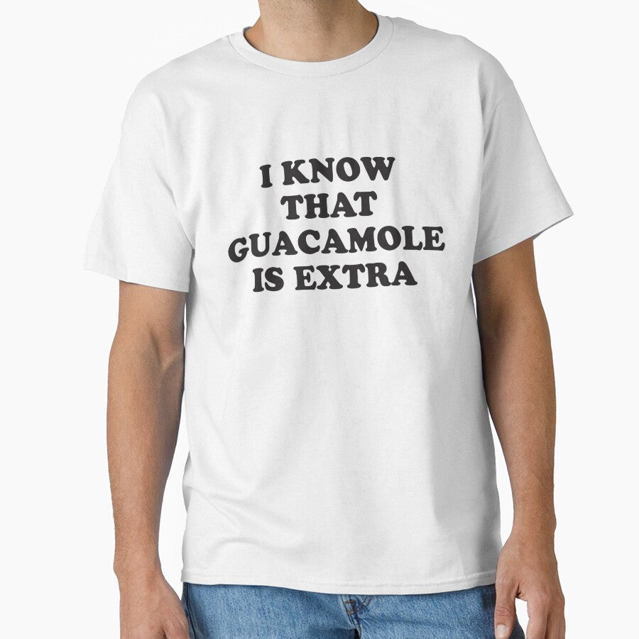 I KNOW THAT GUACAMOLE IS EXTRA by T Culture