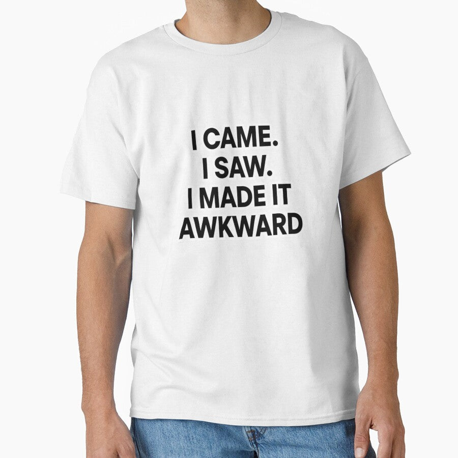 I came. I saw. I made it awkward. by Real Talk Tees