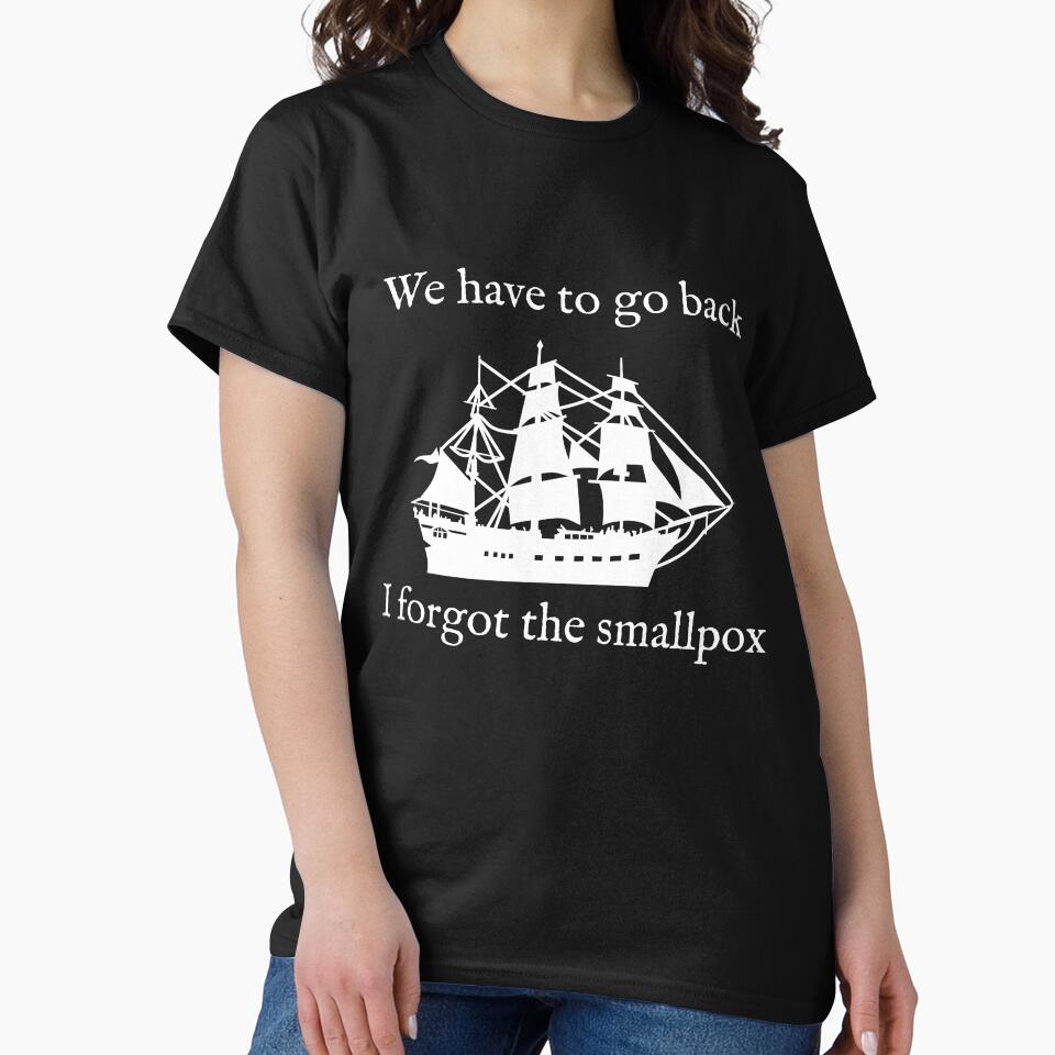 We Have To Go Back. I Forgot the Smallpox. by Good-Looking Corpse