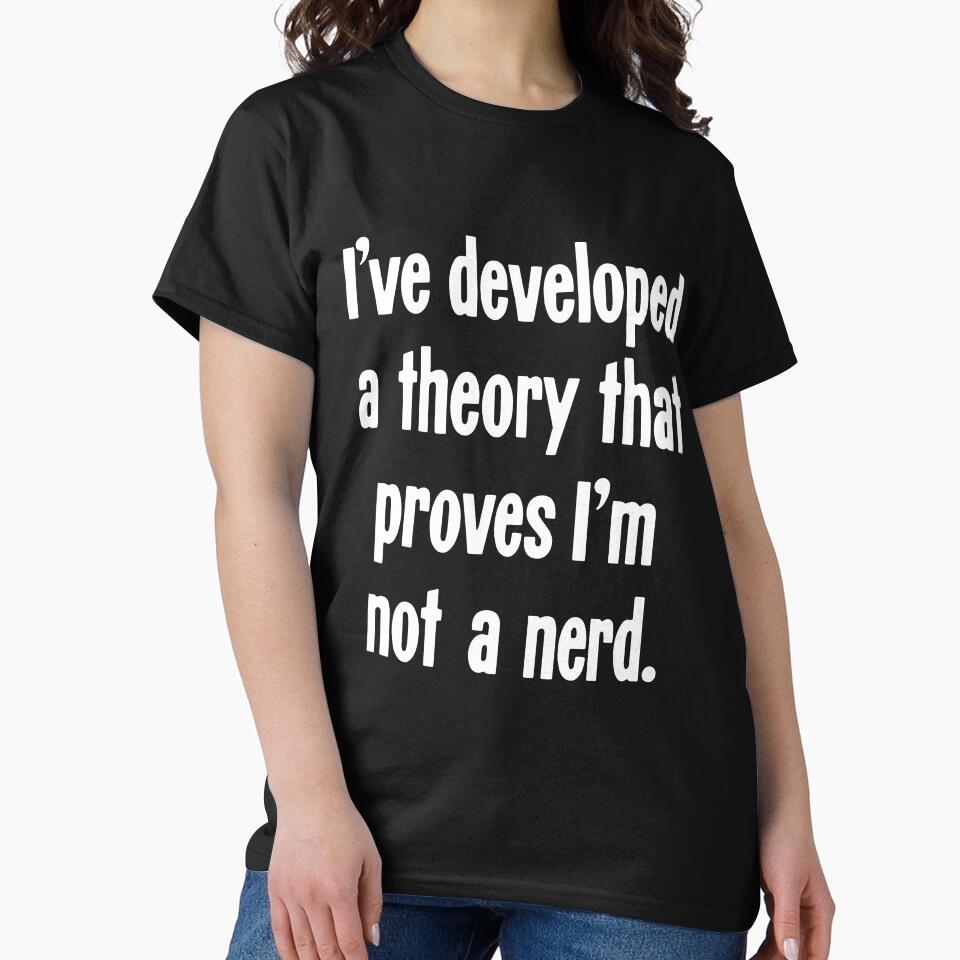 I've Developed A Theory That Proves I'm Not A Nerd by Good-Looking Corpse