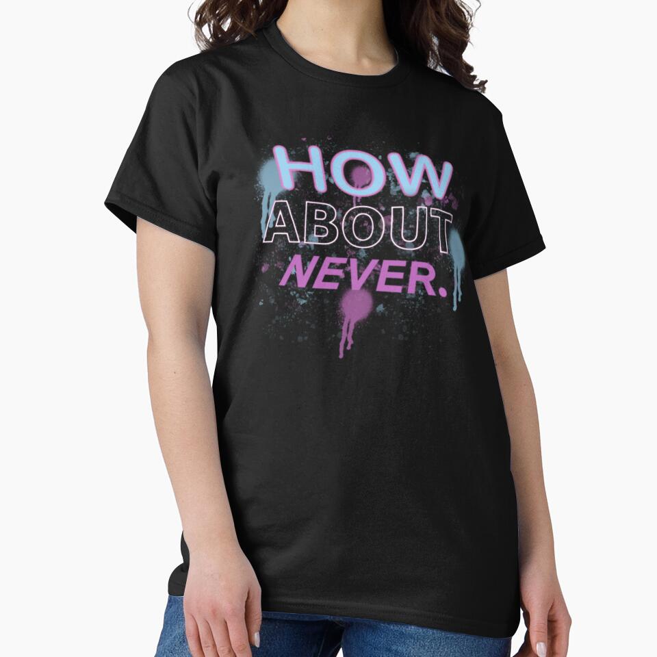 HOW ABOUT NEVER. by Whateverboss