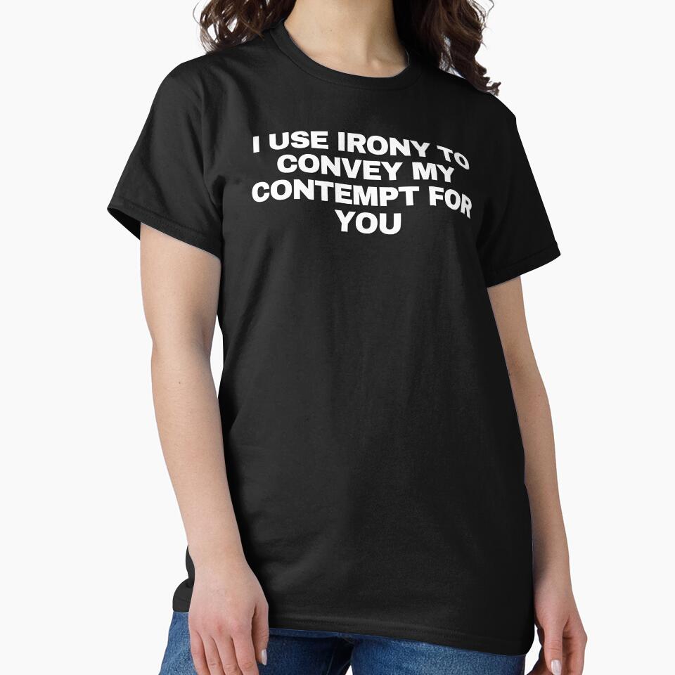 I use irony to convey my contempt for you by Yesmalady