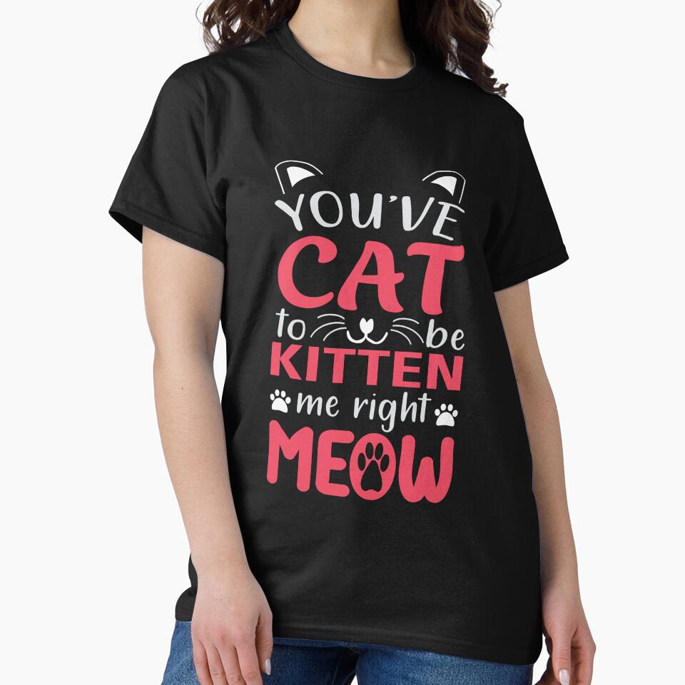 You've Cat To Be Kitten Me by 808Designs