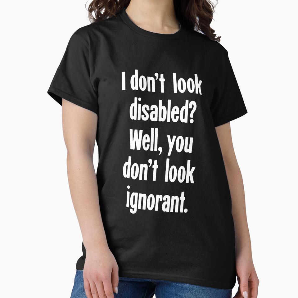 I Don't Look Disabled? Well, You Don't Look Ignorant by Good-Looking Corpse