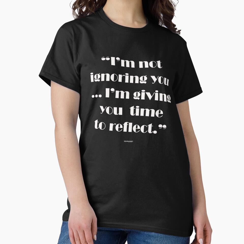 "I’m not ignoring you ... I’m giving you time to reflect." - spunkyZeST by spunkyZeST