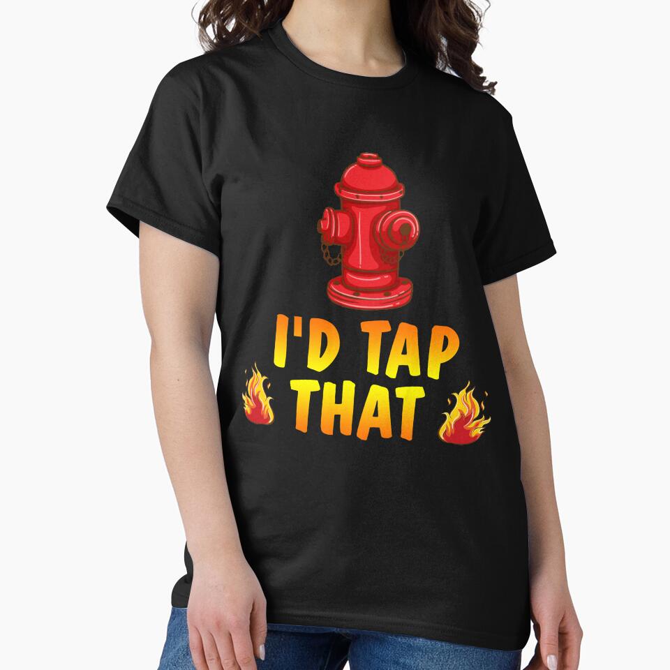 I'd Tap That Firefighter Fireman Volunteer Novelty T-Shirt by Bendthetrend