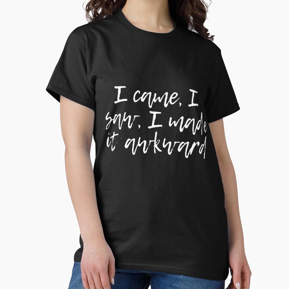 I came, I saw, I made it awkward by Sarcastic Quotes