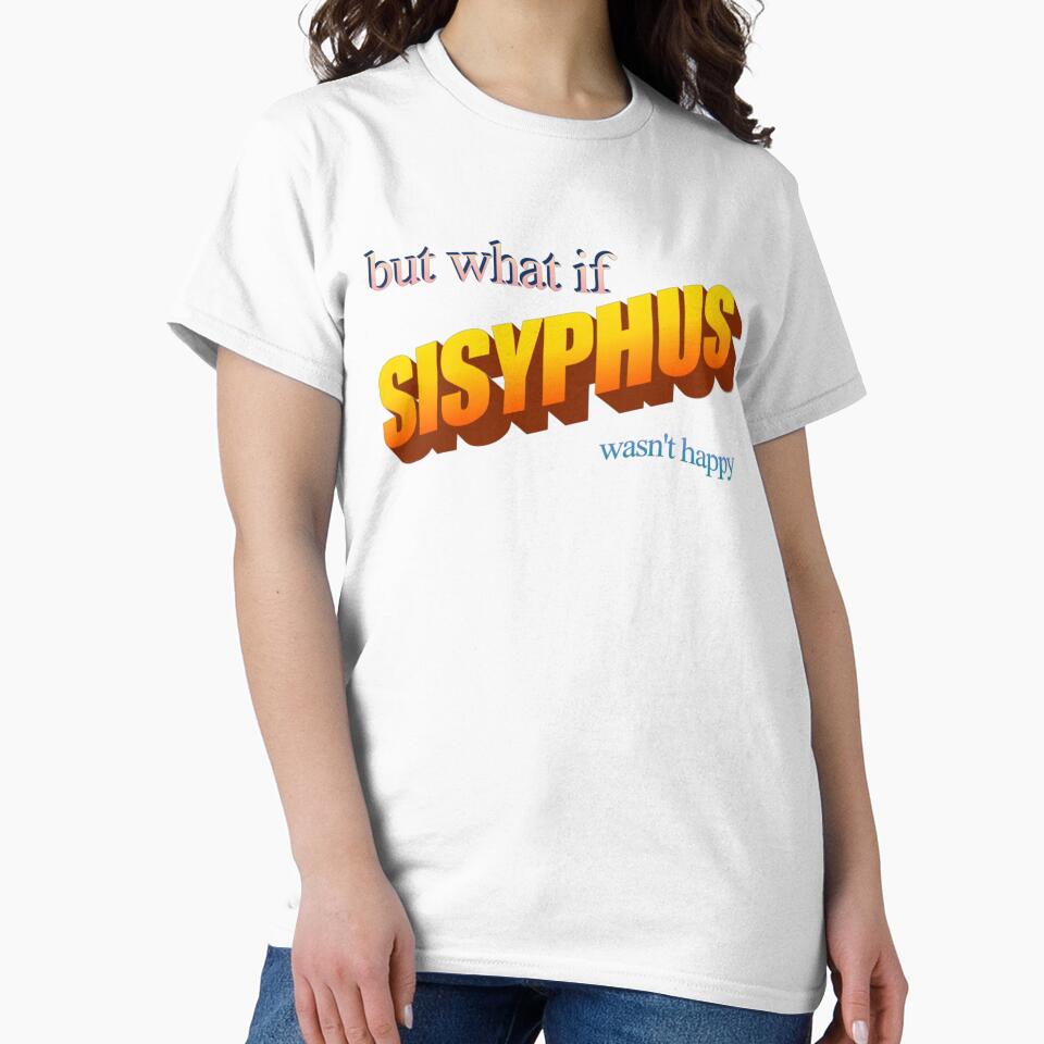 but what if sisyphus wasn't happy by no-good-shirts