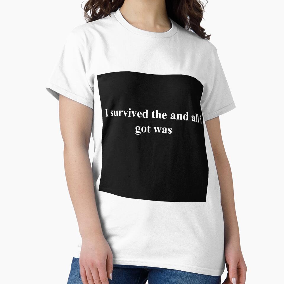 I survived the and all i got was by asadoesstuff