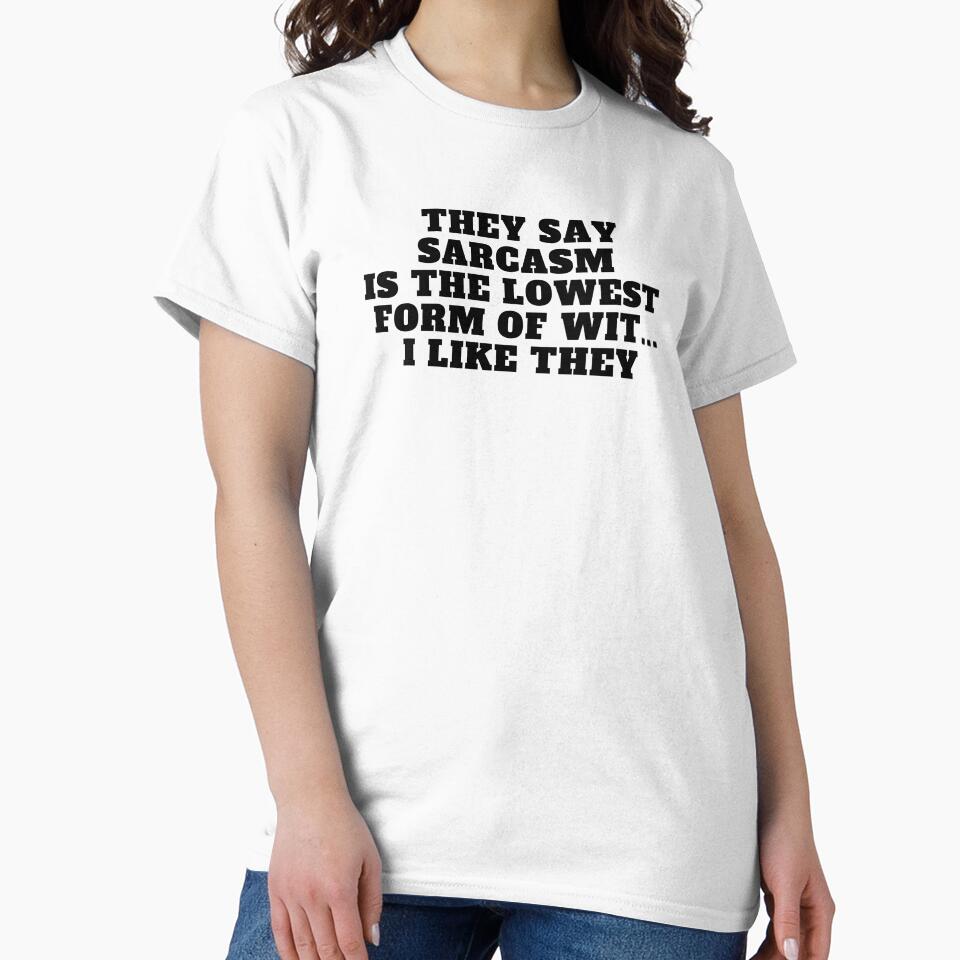 They say sarcasm is the lowest form of wit...I like they by Yesmalady